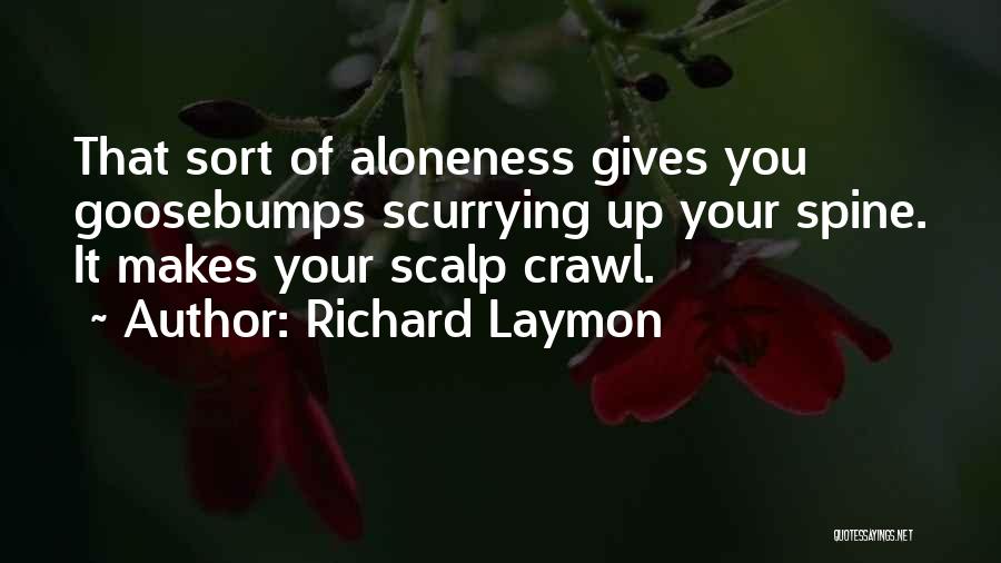 Richard Laymon Quotes: That Sort Of Aloneness Gives You Goosebumps Scurrying Up Your Spine. It Makes Your Scalp Crawl.