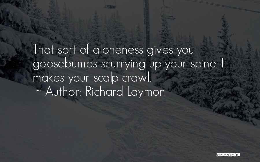 Richard Laymon Quotes: That Sort Of Aloneness Gives You Goosebumps Scurrying Up Your Spine. It Makes Your Scalp Crawl.