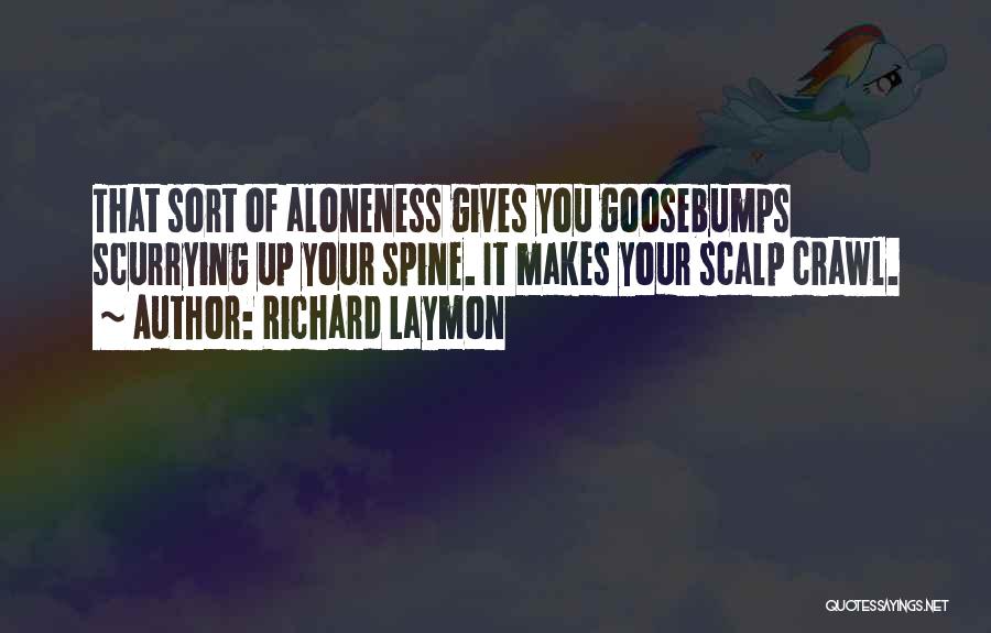 Richard Laymon Quotes: That Sort Of Aloneness Gives You Goosebumps Scurrying Up Your Spine. It Makes Your Scalp Crawl.