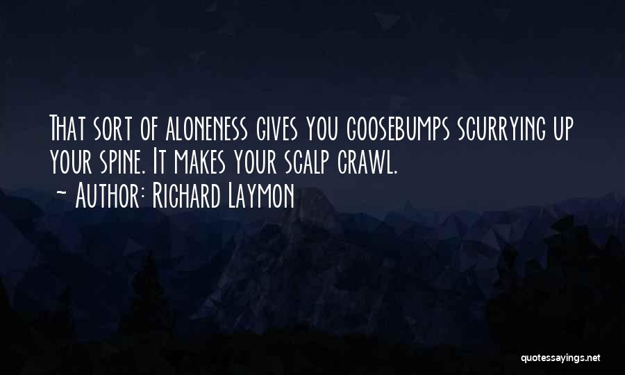 Richard Laymon Quotes: That Sort Of Aloneness Gives You Goosebumps Scurrying Up Your Spine. It Makes Your Scalp Crawl.