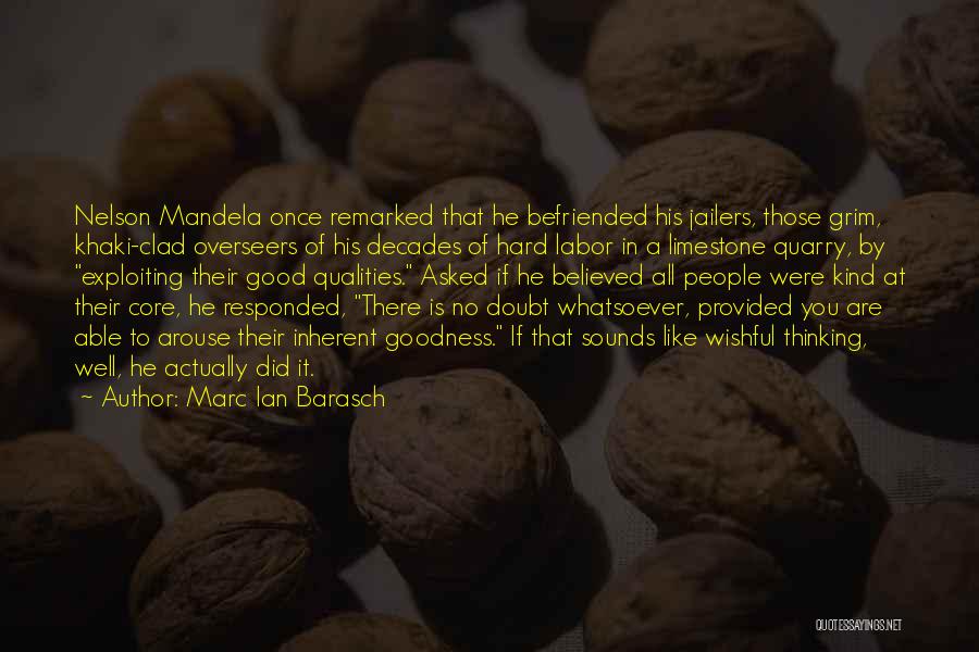 Marc Ian Barasch Quotes: Nelson Mandela Once Remarked That He Befriended His Jailers, Those Grim, Khaki-clad Overseers Of His Decades Of Hard Labor In