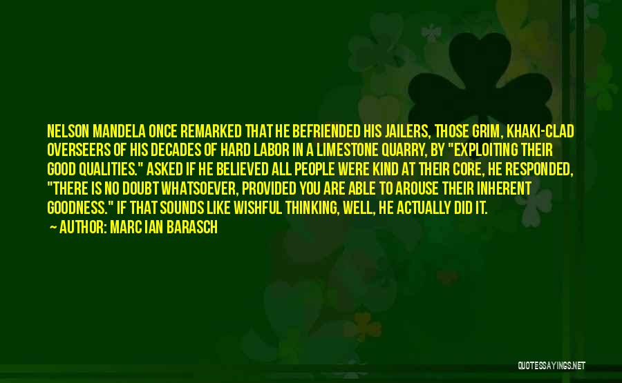 Marc Ian Barasch Quotes: Nelson Mandela Once Remarked That He Befriended His Jailers, Those Grim, Khaki-clad Overseers Of His Decades Of Hard Labor In