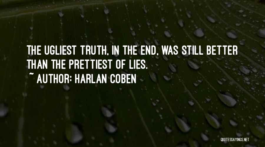 Harlan Coben Quotes: The Ugliest Truth, In The End, Was Still Better Than The Prettiest Of Lies.