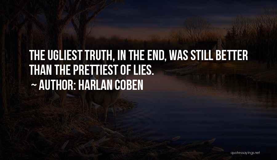 Harlan Coben Quotes: The Ugliest Truth, In The End, Was Still Better Than The Prettiest Of Lies.