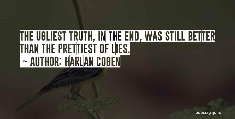 Harlan Coben Quotes: The Ugliest Truth, In The End, Was Still Better Than The Prettiest Of Lies.