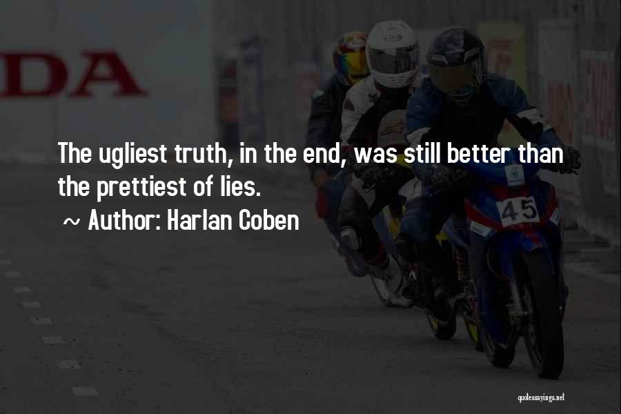 Harlan Coben Quotes: The Ugliest Truth, In The End, Was Still Better Than The Prettiest Of Lies.