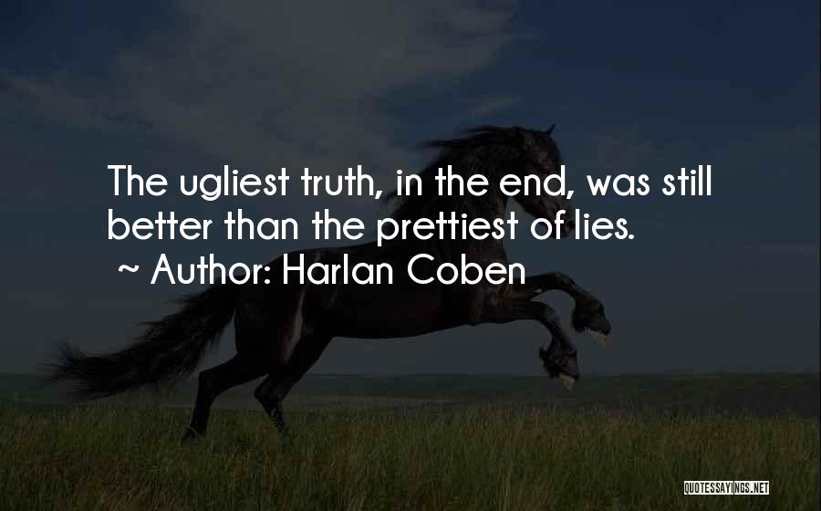 Harlan Coben Quotes: The Ugliest Truth, In The End, Was Still Better Than The Prettiest Of Lies.