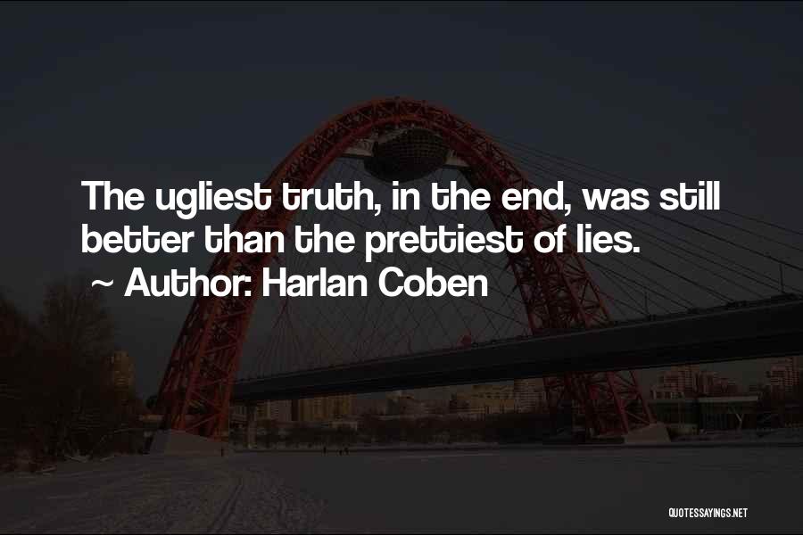Harlan Coben Quotes: The Ugliest Truth, In The End, Was Still Better Than The Prettiest Of Lies.
