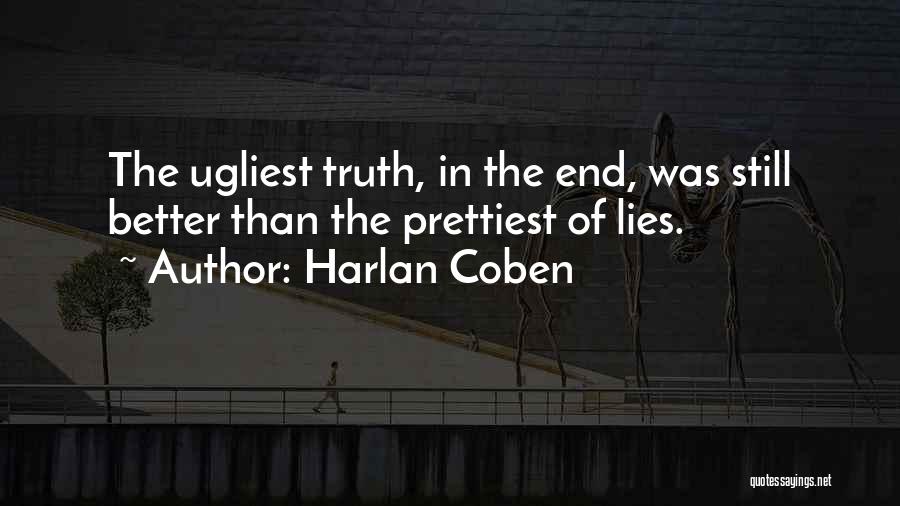 Harlan Coben Quotes: The Ugliest Truth, In The End, Was Still Better Than The Prettiest Of Lies.