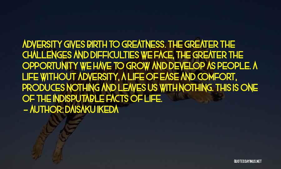 Daisaku Ikeda Quotes: Adversity Gives Birth To Greatness. The Greater The Challenges And Difficulties We Face, The Greater The Opportunity We Have To