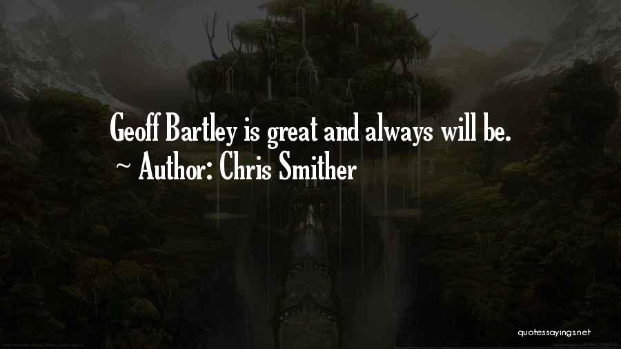 Chris Smither Quotes: Geoff Bartley Is Great And Always Will Be.