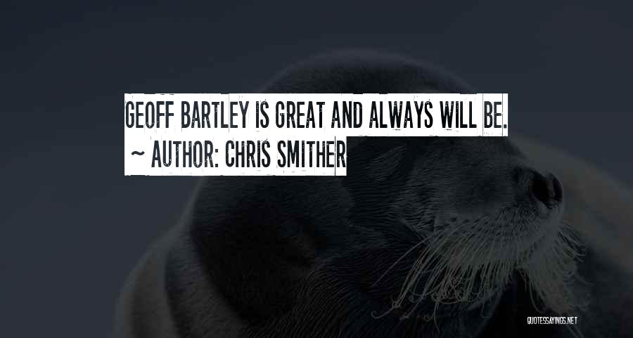 Chris Smither Quotes: Geoff Bartley Is Great And Always Will Be.