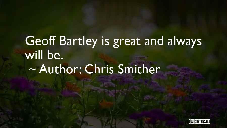 Chris Smither Quotes: Geoff Bartley Is Great And Always Will Be.