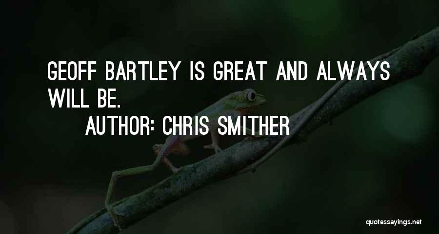 Chris Smither Quotes: Geoff Bartley Is Great And Always Will Be.