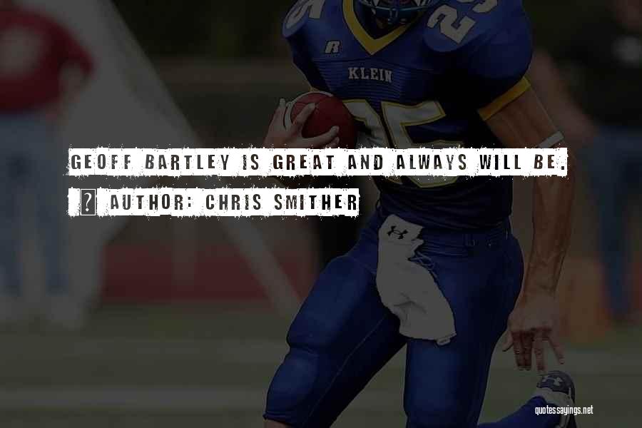 Chris Smither Quotes: Geoff Bartley Is Great And Always Will Be.