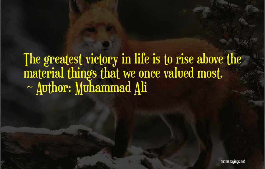 Muhammad Ali Quotes: The Greatest Victory In Life Is To Rise Above The Material Things That We Once Valued Most.