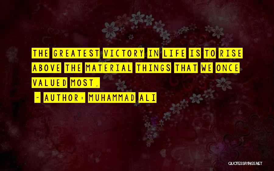 Muhammad Ali Quotes: The Greatest Victory In Life Is To Rise Above The Material Things That We Once Valued Most.