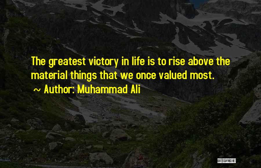 Muhammad Ali Quotes: The Greatest Victory In Life Is To Rise Above The Material Things That We Once Valued Most.