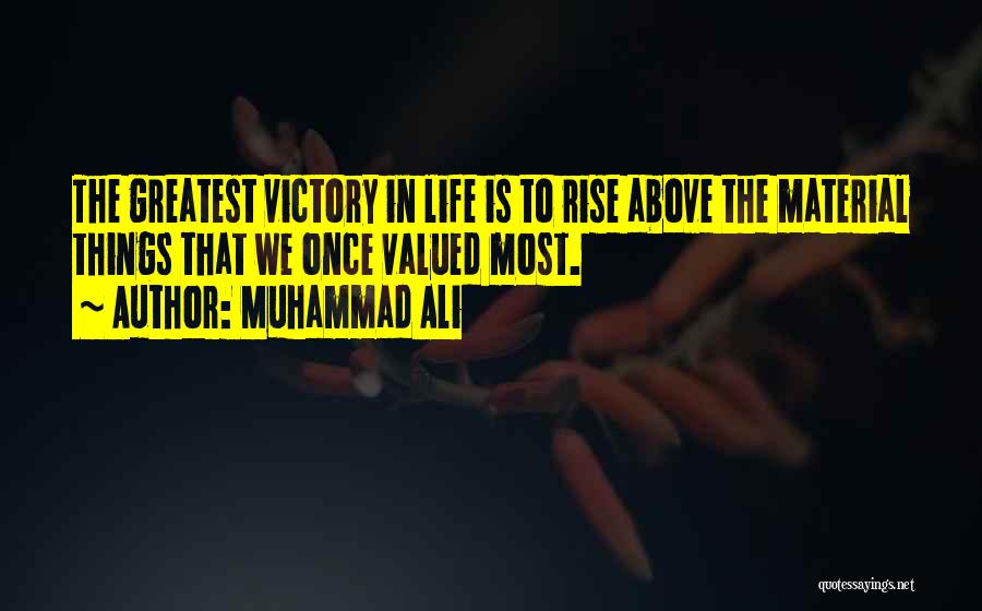 Muhammad Ali Quotes: The Greatest Victory In Life Is To Rise Above The Material Things That We Once Valued Most.