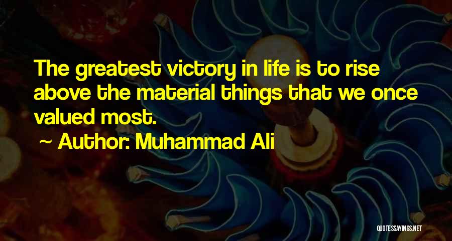 Muhammad Ali Quotes: The Greatest Victory In Life Is To Rise Above The Material Things That We Once Valued Most.