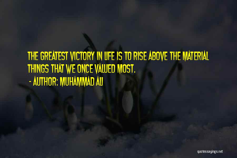 Muhammad Ali Quotes: The Greatest Victory In Life Is To Rise Above The Material Things That We Once Valued Most.