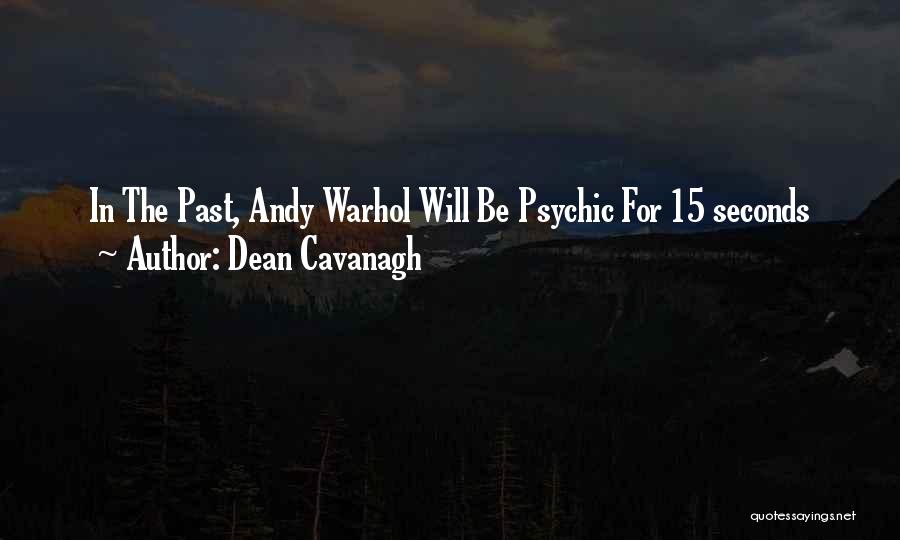 Dean Cavanagh Quotes: In The Past, Andy Warhol Will Be Psychic For 15 Seconds