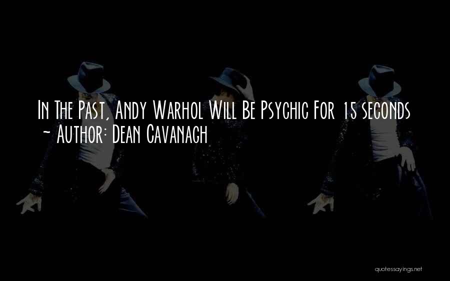 Dean Cavanagh Quotes: In The Past, Andy Warhol Will Be Psychic For 15 Seconds