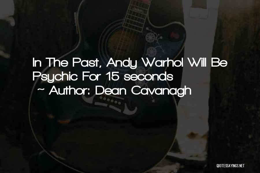 Dean Cavanagh Quotes: In The Past, Andy Warhol Will Be Psychic For 15 Seconds