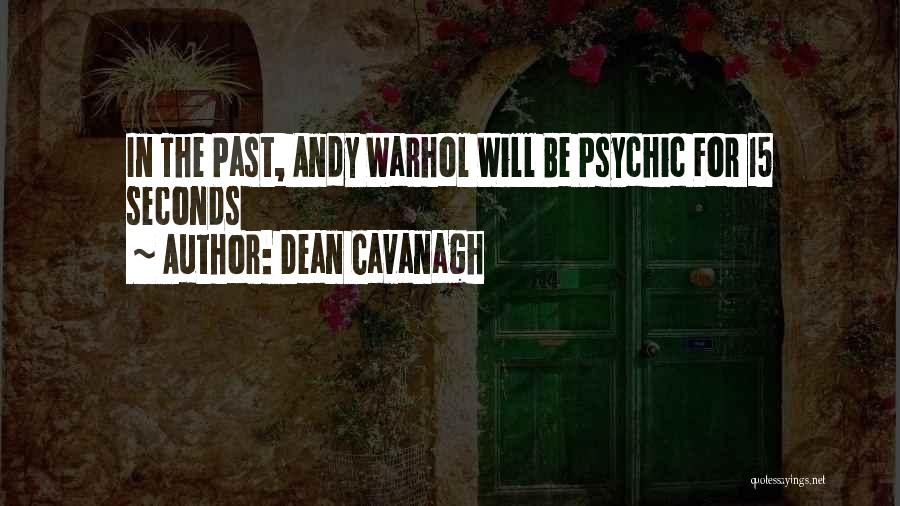 Dean Cavanagh Quotes: In The Past, Andy Warhol Will Be Psychic For 15 Seconds