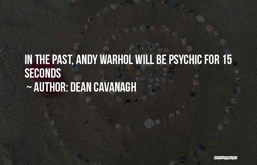 Dean Cavanagh Quotes: In The Past, Andy Warhol Will Be Psychic For 15 Seconds