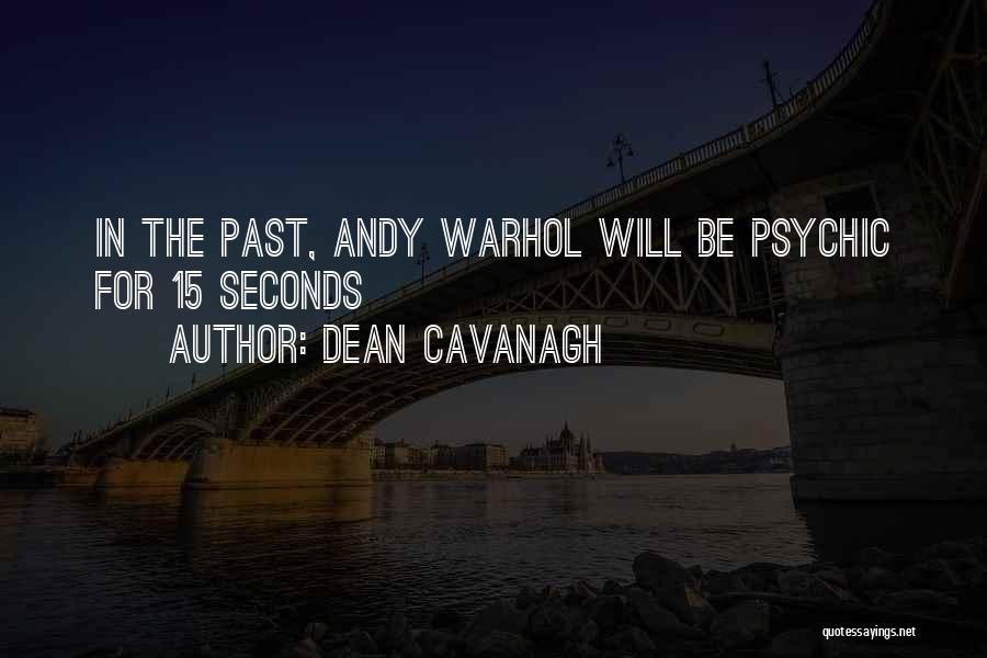 Dean Cavanagh Quotes: In The Past, Andy Warhol Will Be Psychic For 15 Seconds