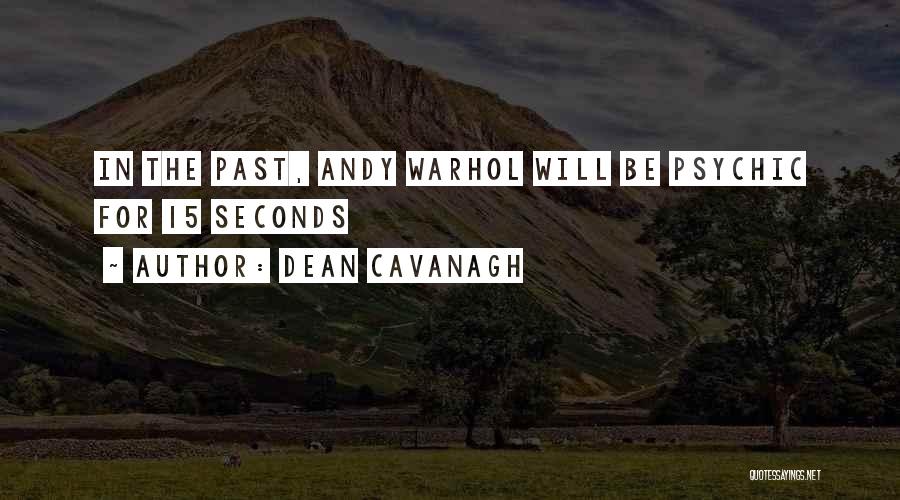 Dean Cavanagh Quotes: In The Past, Andy Warhol Will Be Psychic For 15 Seconds