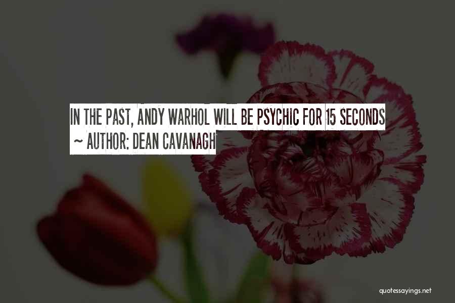 Dean Cavanagh Quotes: In The Past, Andy Warhol Will Be Psychic For 15 Seconds