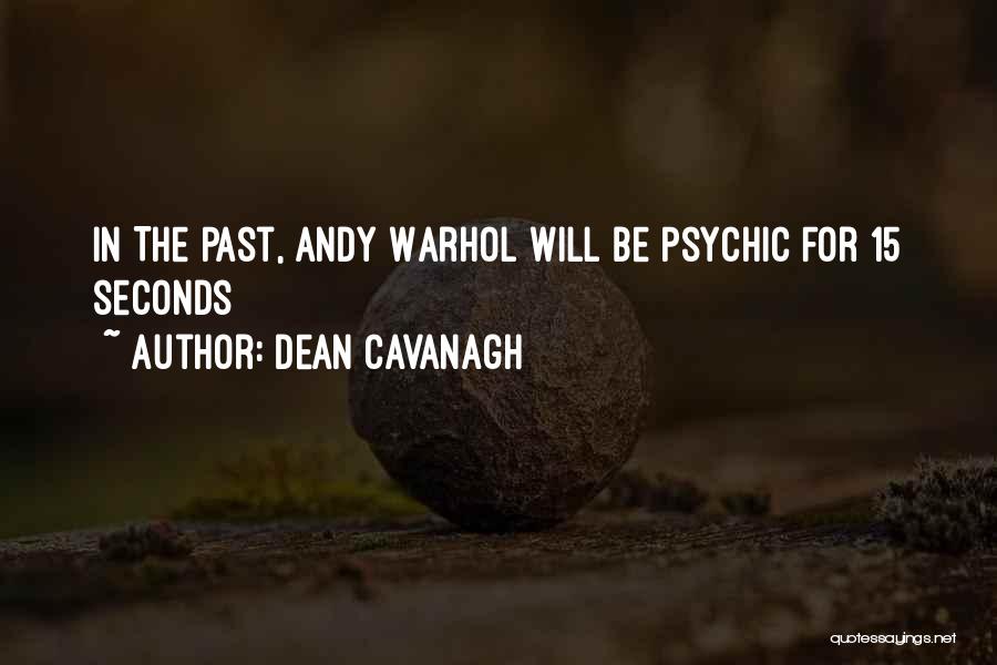 Dean Cavanagh Quotes: In The Past, Andy Warhol Will Be Psychic For 15 Seconds