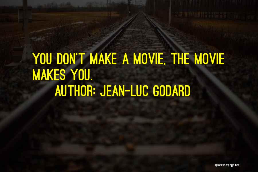 Jean-Luc Godard Quotes: You Don't Make A Movie, The Movie Makes You.