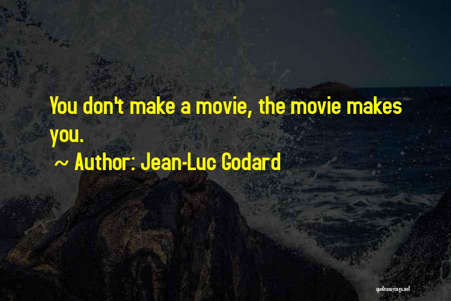 Jean-Luc Godard Quotes: You Don't Make A Movie, The Movie Makes You.