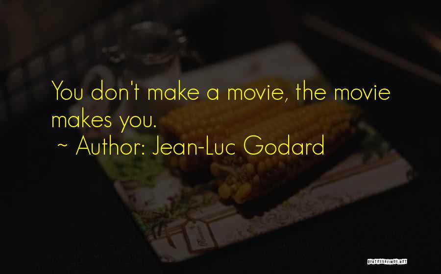 Jean-Luc Godard Quotes: You Don't Make A Movie, The Movie Makes You.