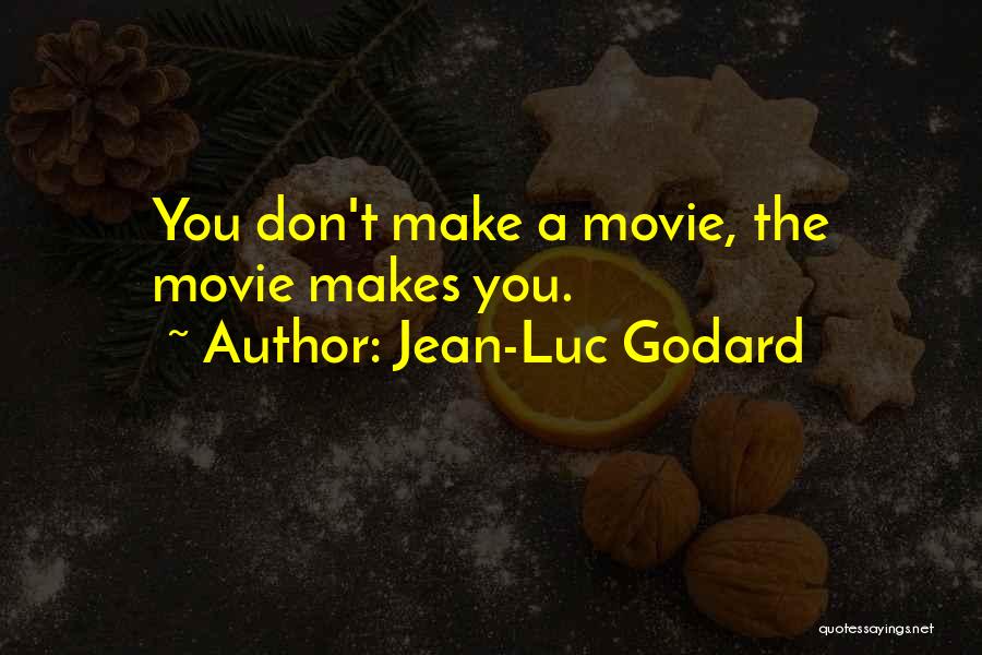 Jean-Luc Godard Quotes: You Don't Make A Movie, The Movie Makes You.