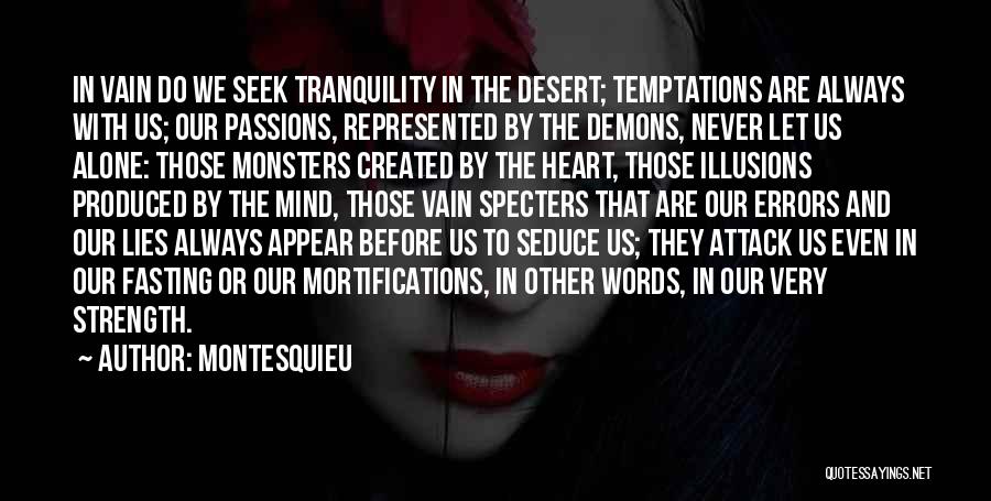 Montesquieu Quotes: In Vain Do We Seek Tranquility In The Desert; Temptations Are Always With Us; Our Passions, Represented By The Demons,