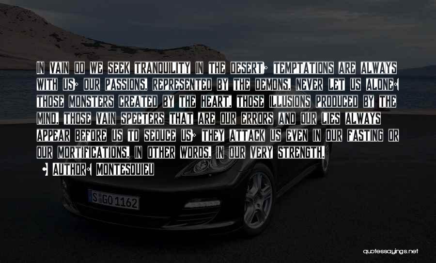 Montesquieu Quotes: In Vain Do We Seek Tranquility In The Desert; Temptations Are Always With Us; Our Passions, Represented By The Demons,