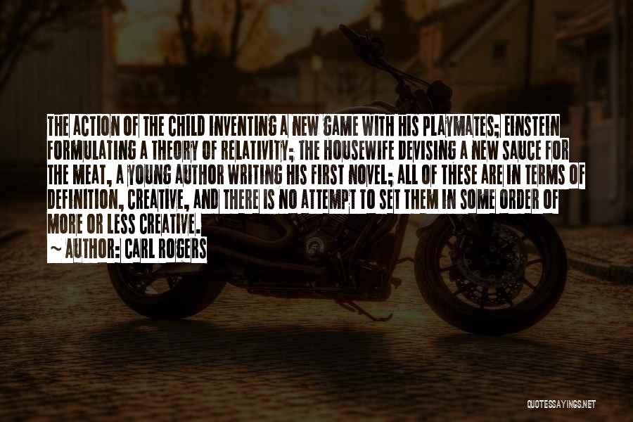 Carl Rogers Quotes: The Action Of The Child Inventing A New Game With His Playmates; Einstein Formulating A Theory Of Relativity; The Housewife