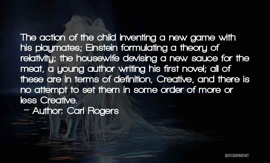 Carl Rogers Quotes: The Action Of The Child Inventing A New Game With His Playmates; Einstein Formulating A Theory Of Relativity; The Housewife