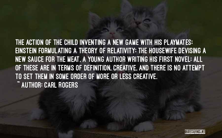 Carl Rogers Quotes: The Action Of The Child Inventing A New Game With His Playmates; Einstein Formulating A Theory Of Relativity; The Housewife