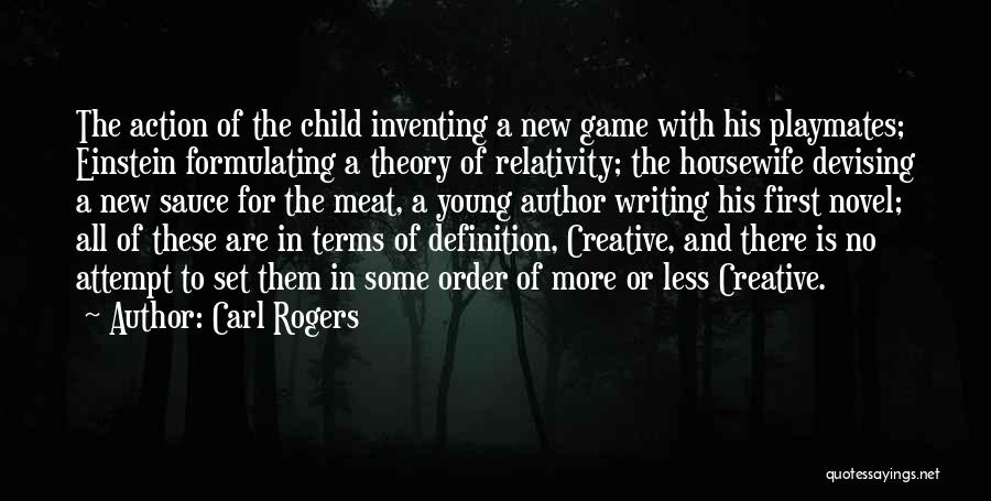 Carl Rogers Quotes: The Action Of The Child Inventing A New Game With His Playmates; Einstein Formulating A Theory Of Relativity; The Housewife