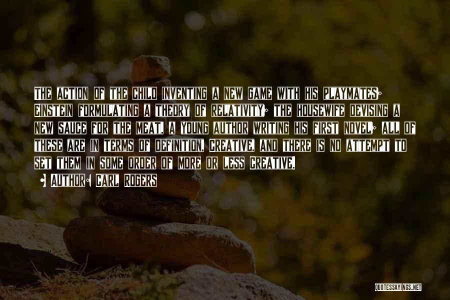 Carl Rogers Quotes: The Action Of The Child Inventing A New Game With His Playmates; Einstein Formulating A Theory Of Relativity; The Housewife