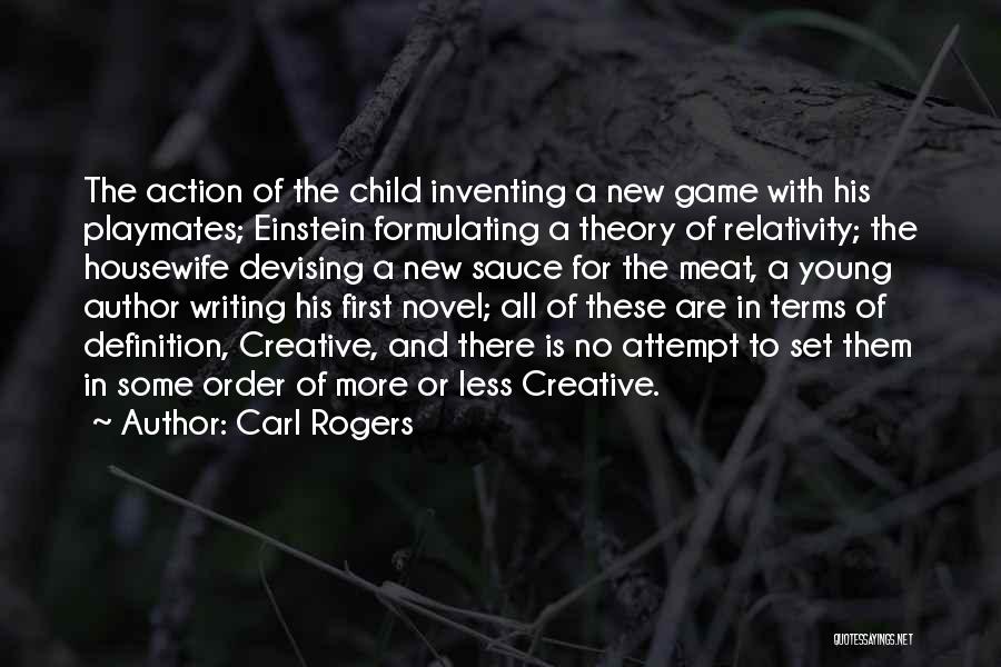 Carl Rogers Quotes: The Action Of The Child Inventing A New Game With His Playmates; Einstein Formulating A Theory Of Relativity; The Housewife