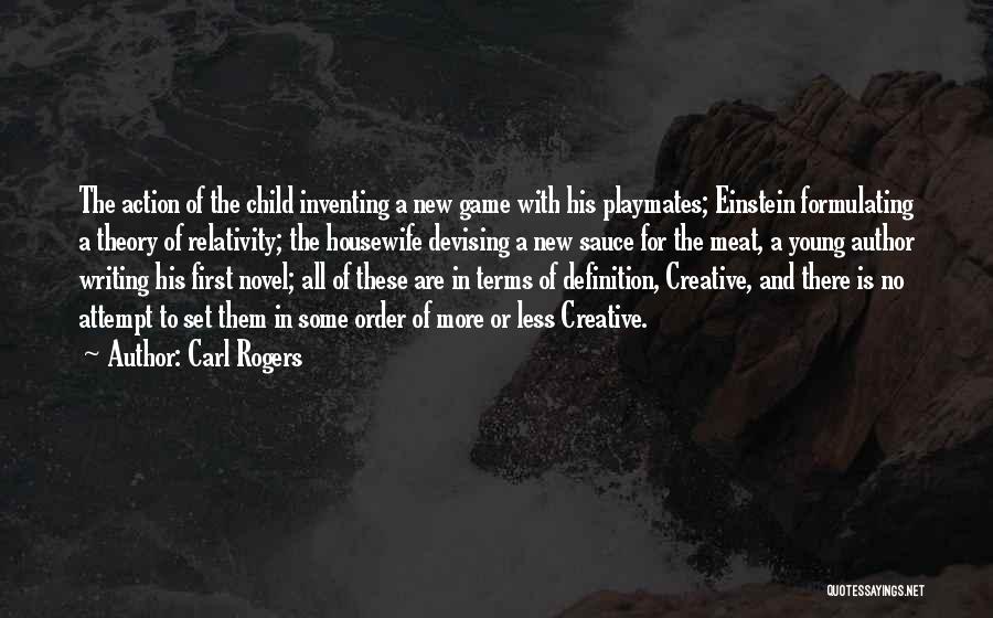 Carl Rogers Quotes: The Action Of The Child Inventing A New Game With His Playmates; Einstein Formulating A Theory Of Relativity; The Housewife