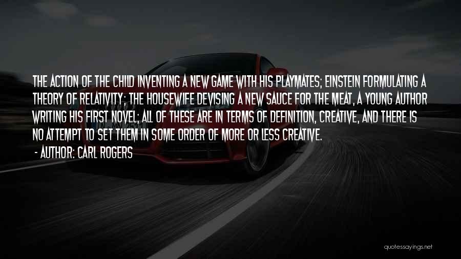 Carl Rogers Quotes: The Action Of The Child Inventing A New Game With His Playmates; Einstein Formulating A Theory Of Relativity; The Housewife