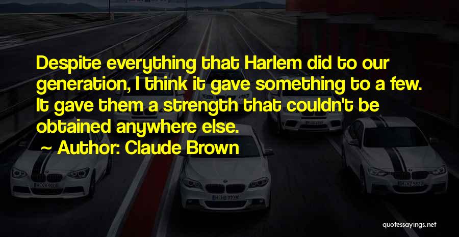 Claude Brown Quotes: Despite Everything That Harlem Did To Our Generation, I Think It Gave Something To A Few. It Gave Them A