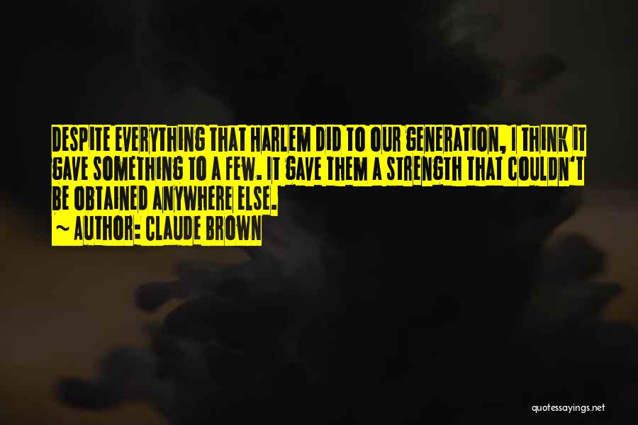 Claude Brown Quotes: Despite Everything That Harlem Did To Our Generation, I Think It Gave Something To A Few. It Gave Them A